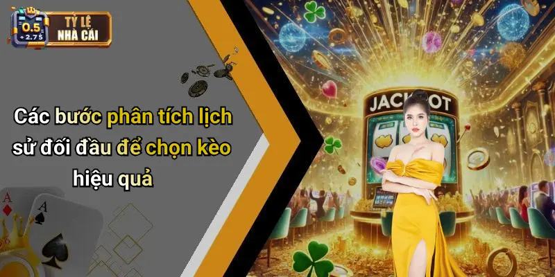 Các bước phân tích lịch sử đối đầu để chọn kèo hiệu quả