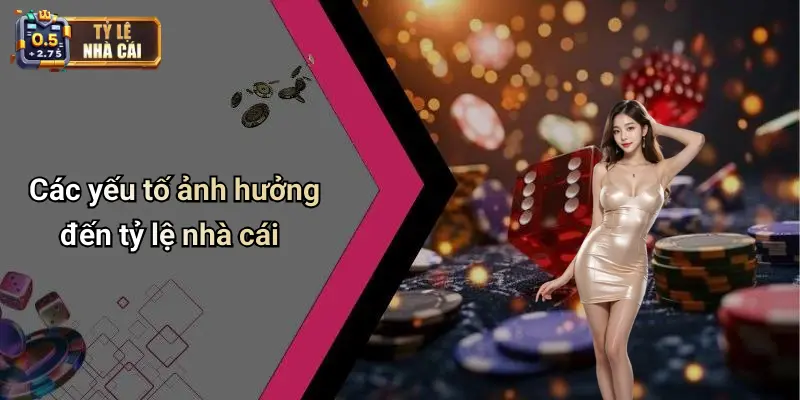 Các yếu tố ảnh hưởng đến tỷ lệ nhà cái