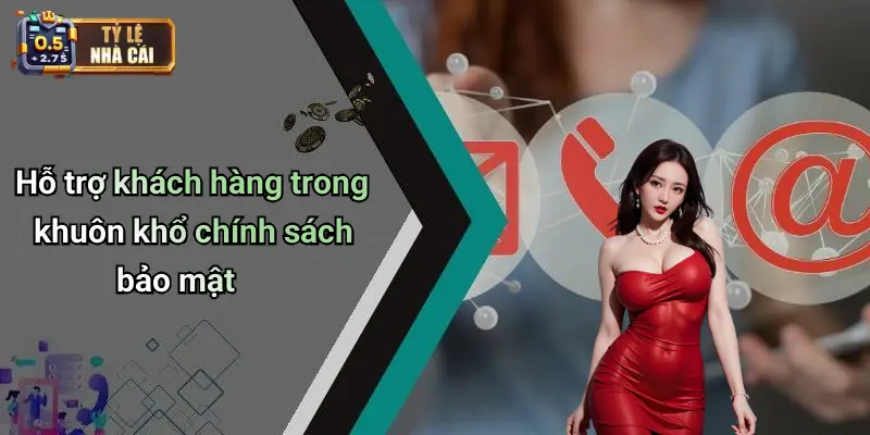 Hỗ trợ khách hàng trong khuôn khổ chính sách bảo mật