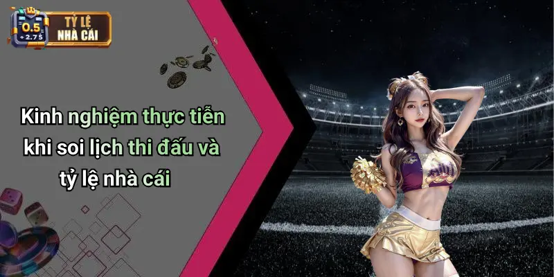 Kinh nghiệm thực tiễn khi soi lịch thi đấu và tỷ lệ nhà cái