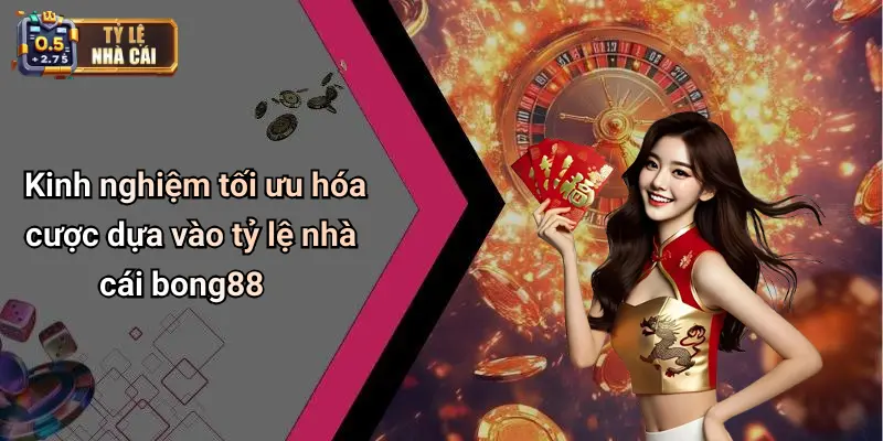 Kinh nghiệm tối ưu hóa cược dựa vào tỷ lệ nhà cái bong88