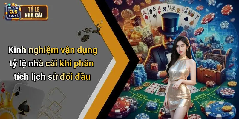 Kinh nghiệm vận dụng tỷ lệ nhà cái khi phân tích lịch sử đối đầu