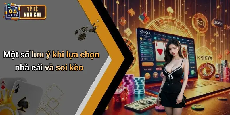 Một số lưu ý khi lựa chọn nhà cái và soi kèo