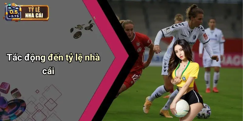 Tác động đến tỷ lệ nhà cái