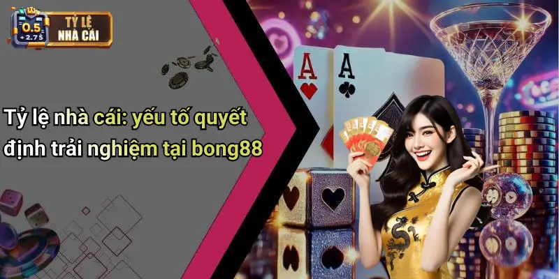 Tỷ lệ nhà cái: yếu tố quyết định trải nghiệm tại bong88
